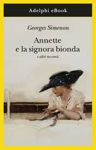 Georges Simenon - Annette e la signora bionda e altri racconti