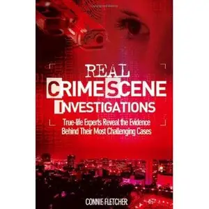 Real Crime Scene Investigations: Forensic Experts Reveal Their Secrets  