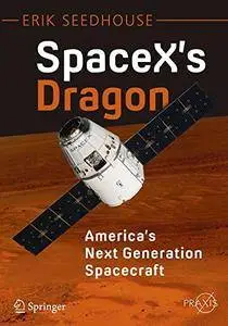 SpaceX's Dragon: America's Next Generation Spacecraft (Springer Praxis Books) [Repost]