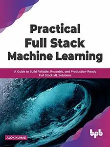 Practical Full Stack Machine Learning