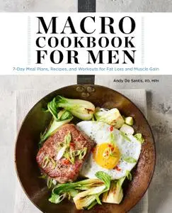 Macro Cookbook for Men: 7-Day Meal Plans, Recipes, and Workouts for Fat Loss and Muscle Gain