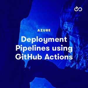 Deployment Pipelines using GitHub Actions