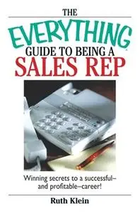 «The Everything Guide To Being A Sales Rep: Winning Secrets to a Successful – and Profitable – Career!» by Ruth Klein