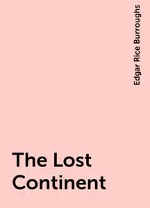 «The Lost Continent» by Edgar Rice Burroughs
