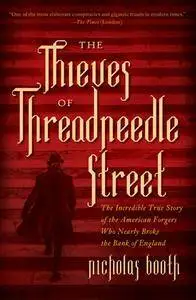 The Thieves of Threadneedle Street: The Incredible True Story of the American Forgers Who Nearly Broke the Bank of England