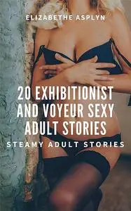 «20 Exhibitionist and Voyeur Sexy Adult Stories» by Elizabethe Asplyn