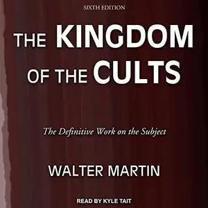 The Kingdom of the Cults (Sixth Edition): The Definitive Work on the Subject [Audiobook]