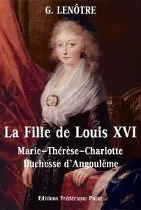 G. Lenôtre, "La Fille de Louis XVI: Marie-Thérèse-Charlotte de France, Duchesse d'Angoulême"