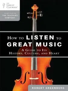 How to Listen to Great Music: A Guide to Its History, Culture, and Heart