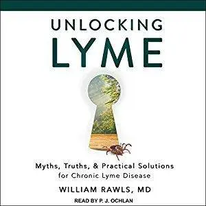 Unlocking Lyme: Myths, Truths, and Practical Solutions for Chronic Lyme Disease [Audiobook]