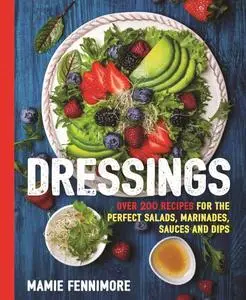 Dressings: Over 200 Recipes for the Perfect Salads, Marinades, Sauces, and Dips (The Art of Entertaining)