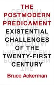 The Postmodern Predicament: Existential Challenges of the Twenty-First Century