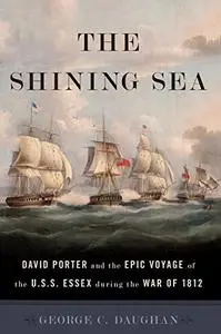 The Shining Sea: David Porter and the Epic Voyage of the U.S.S. Essex during the War of 1812