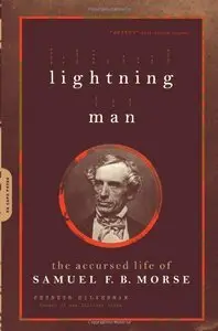 Lightning Man: The Accursed Life Of Samuel F.b. Morse