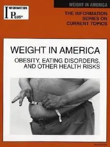 Weight in America: Obesity, Eating Disorders, and  Other Health Risks (Information Plus Reference Series)