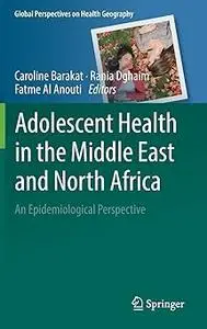 Adolescent Health in the Middle East and North Africa: An Epidemiological Perspective