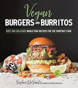 Vegan Burgers and Burritos: Easy and Delicious Whole Food Recipes for the Everyday Cook (Repost)