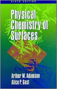 Physical Chemistry of Surfaces, 6th Edition by Arthur W. Adamson