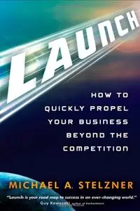 Launch: How to Quickly Propel Your Business Beyond the Competition (repost)