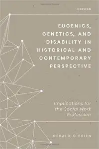 Eugenics, Genetics, and Disability in Historical and Contemporary Perspective: Implications for the Social Work Professi