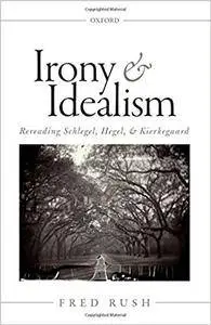 Irony and Idealism: Rereading Schlegel, Hegel, and Kierkegaard