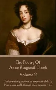 «The Poetry of Anne Kingsmill Finch – Volume 2» by Anne Kingsmill Finch