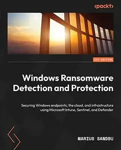 Windows Ransomware Detection and Protection: Securing Windows endpoints, the cloud, and infrastructure using Microsoft Intune