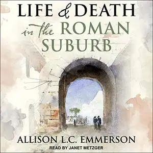 Life and Death in the Roman Suburb [Audiobook]