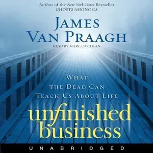 Unfinished Business: What the Dead Can Teach Us About Life (Audiobook)