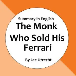 «The Monk Who Sold His Ferrari - Summary in English» by Jee Utrecht