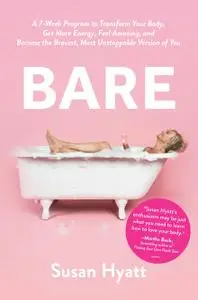 Bare: A 7-Week Program to Transform Your Body, Get More Energy, Feel Amazing, and Become the Bravest, Most...