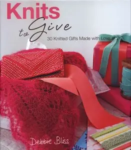 Knits to Give: 30 Knitted Gifts Made with Love