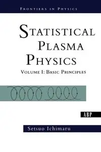 Statistical Plasma Physics, Volume I: Basic Principles (Frontiers in Physics) (v. 1) by Setsuo Ichimaru