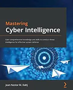 Mastering Cyber Intelligence: Gain comprehensive knowledge and skills to conduct threat intelligence for effective (repost)