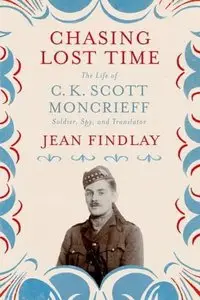 Chasing Lost Time: The Life of C. K. Scott Moncrieff: Soldier, Spy, and Translator (Repost)