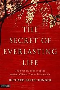 The Secret of Everlasting Life: The First Translation of the Ancient Chinese Text of Immortality