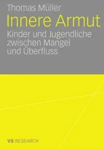 Innere Armut: Kinder und Jugendliche zwischen Mangel und Überfluss