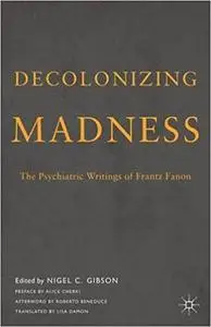 Decolonizing Madness: The Psychiatric Writings of Frantz Fanon