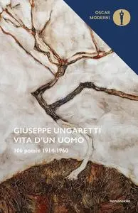 Giuseppe Ungaretti - Vita d'un uomo. 106 poesie (1914-1960)