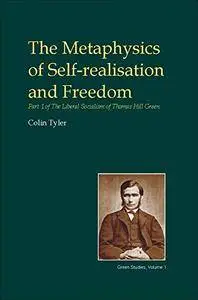 The Metaphysics of Self-realisation and Freedom: Part One of the Liberal Socialism of Thomas Hill Green