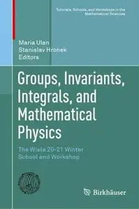 Groups, Invariants, Integrals, and Mathematical Physics: The Wisła 20-21 Winter School and Workshop