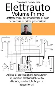Giovanni De Michele - Elettrauto Volume Primo: Elettrotecnica automobilistica di base