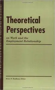 Theoretical Perspectives on Work and the Employment Relationship