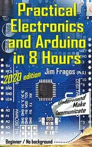 Practical Electronics and Arduino in 8 Hours 2020 edition