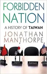 Forbidden Nation: A History of Taiwan by Jonathan Manthorpe