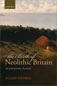 The Birth of Neolithic Britain: An Interpretive Account