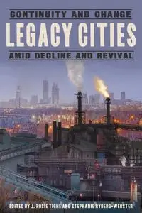 Legacy Cities: Continuity and Change amid Decline and Revival: Continuity and Change amid Decline and Revival