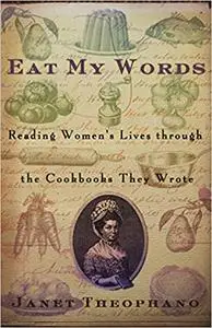 Eat My Words: Reading Women's Lives Through the Cookbooks They Wrote
