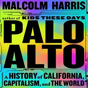 Palo Alto: A History of California, Capitalism, and the World [Audiobook]