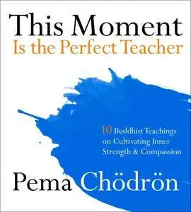 This Moment Is the Perfect Teacher: Ten Buddhist Teachings on Cultivating Inner Strength and Compassion [Audiobook] {Repost}